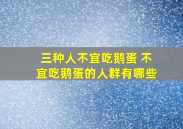 三种人不宜吃鹅蛋 不宜吃鹅蛋的人群有哪些